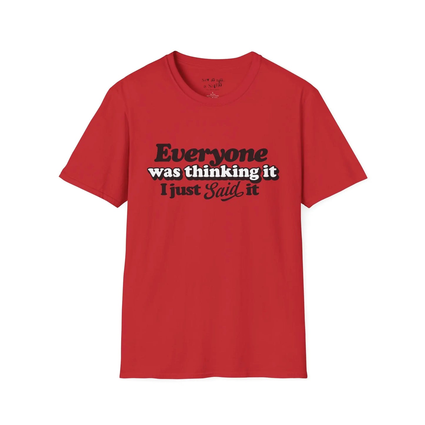 Everyone Was Thinking It, I Just Said It Tee Shirt Printify