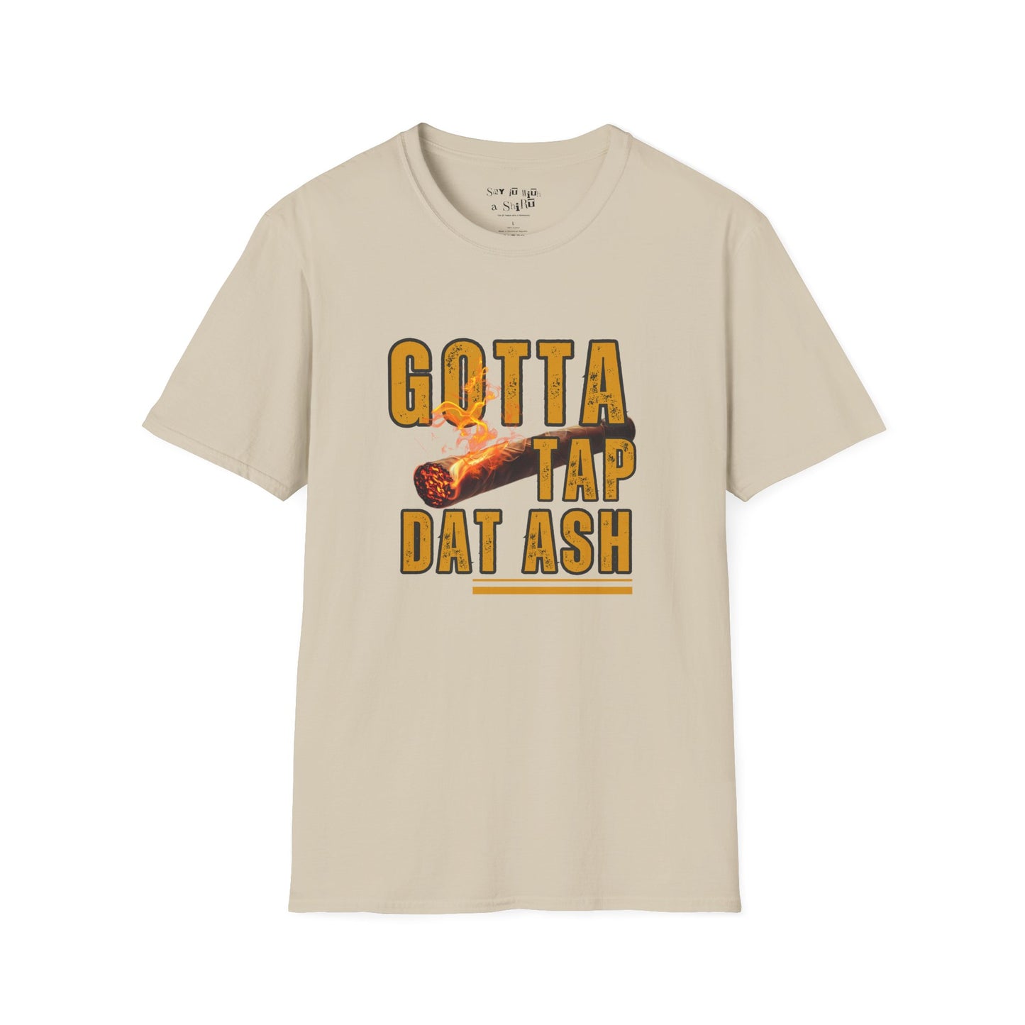 I Gotta Tap Dat Ash Tee Shirt