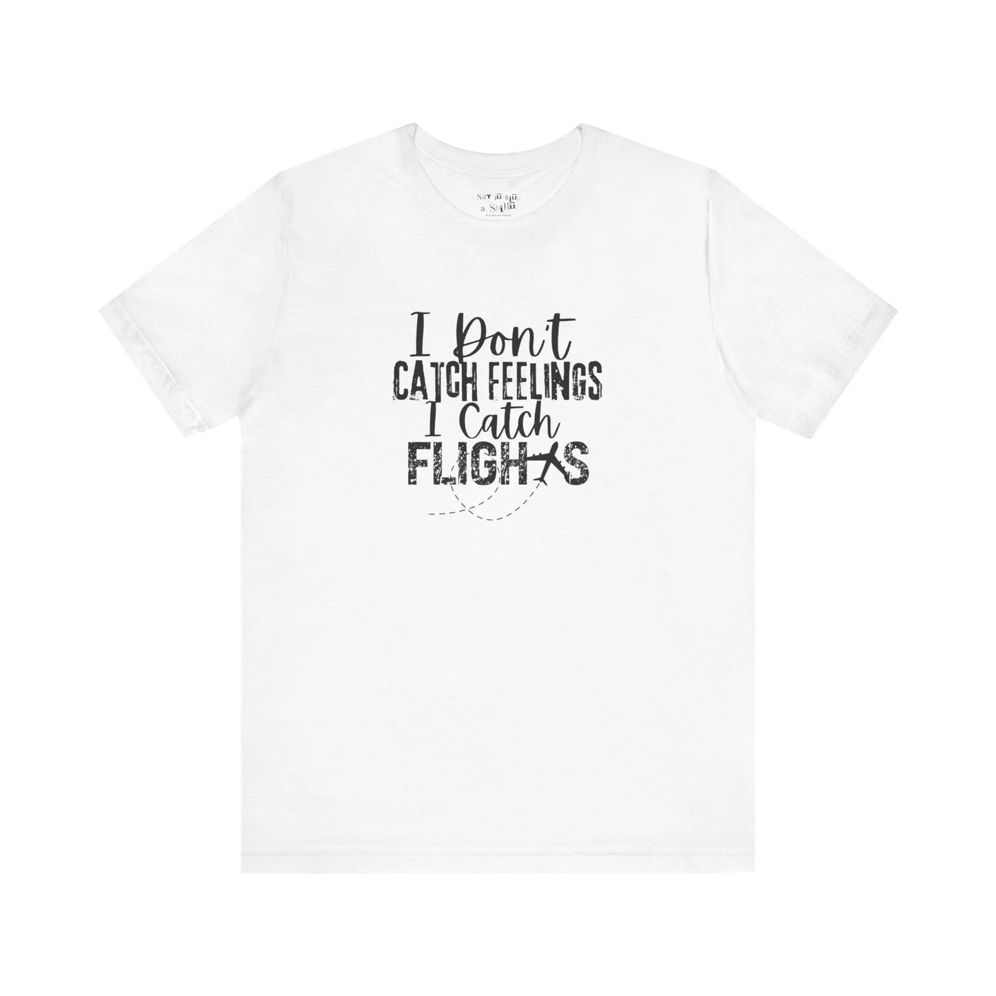 I Don't Catch Feelings I Catch Flights Tee Shirt Printify