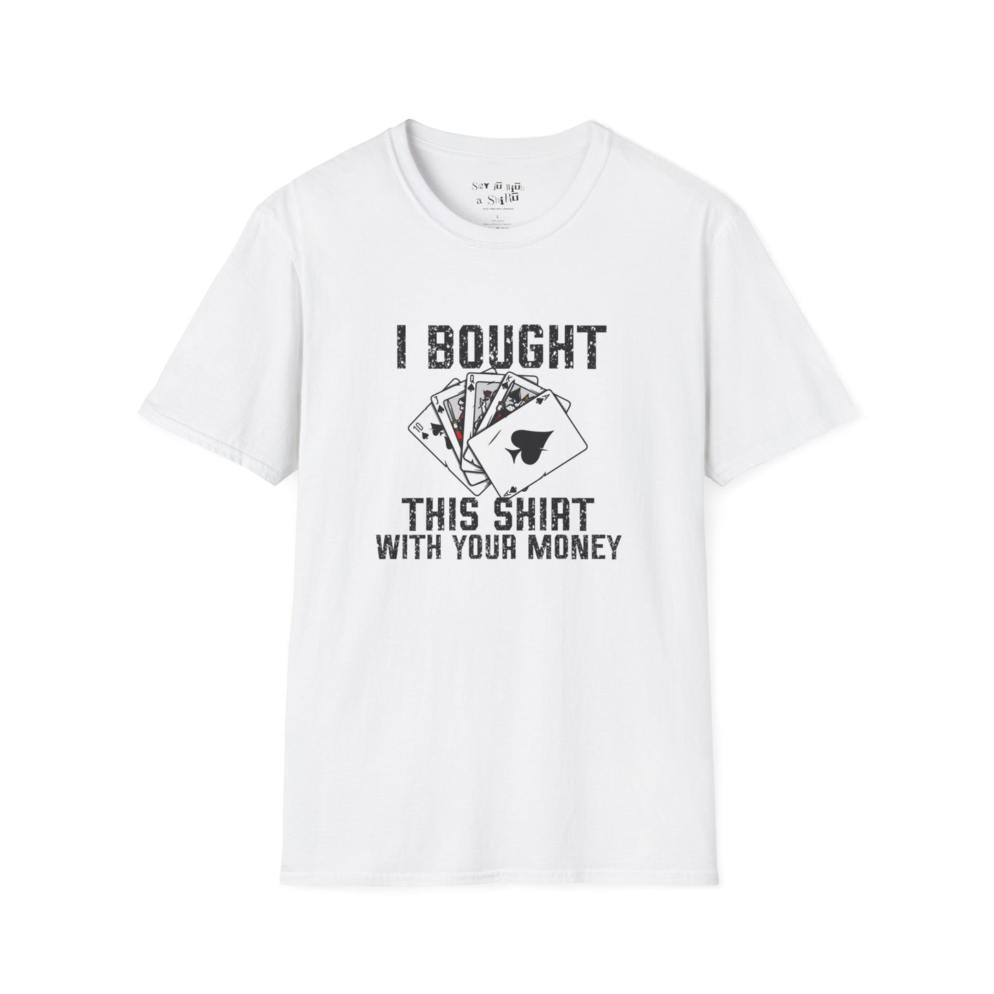 I Bought This Shirt With Your Money Tee Shirt