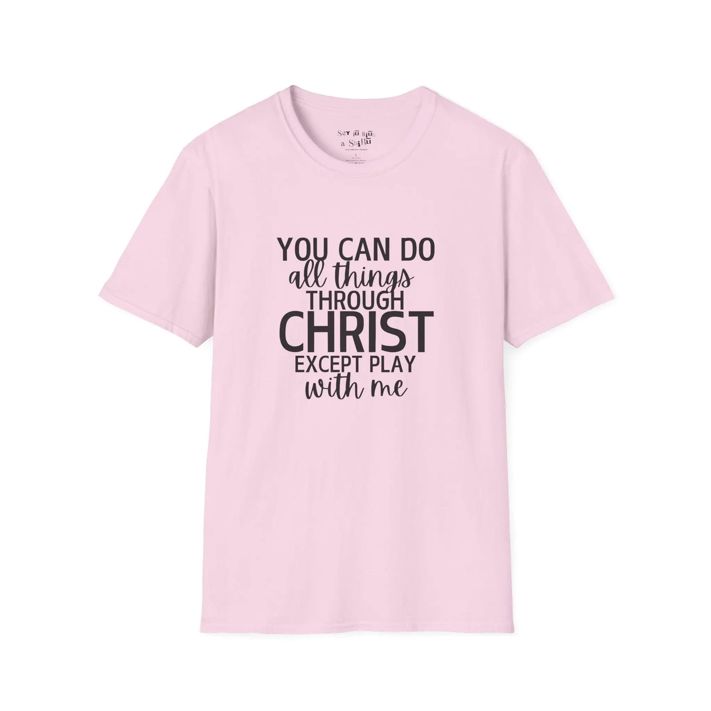 You Can Do All Things Through Christ Except Play With Me Tee Shirt Printify