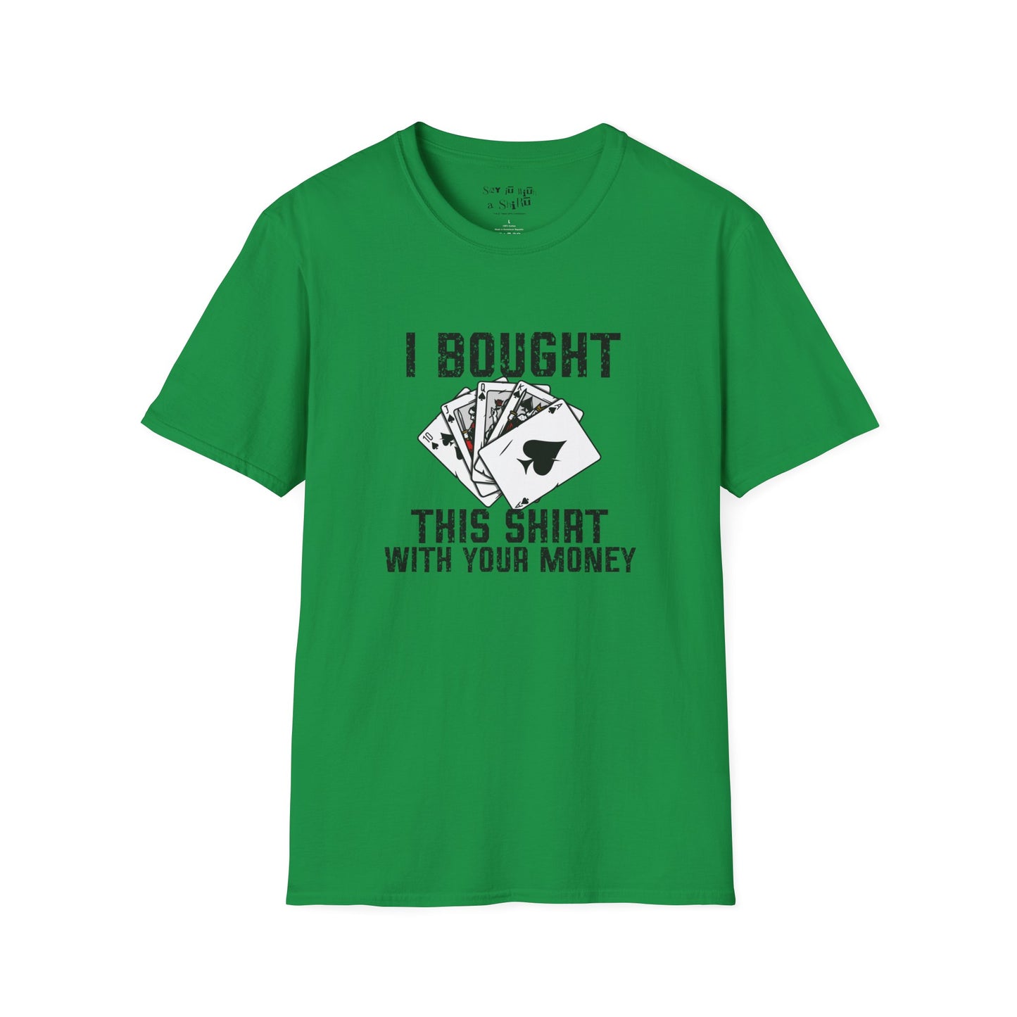 I Bought This Shirt With Your Money Tee Shirt