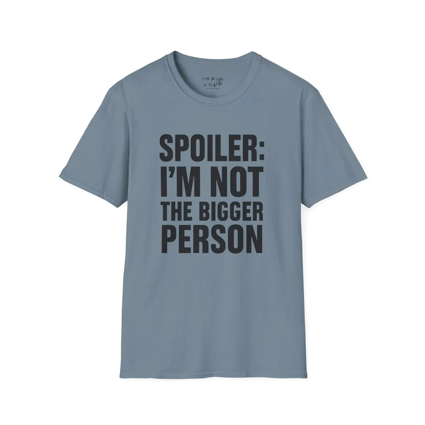 Spoiler: I’m Not the Bigger Person Tee Shirt Printify