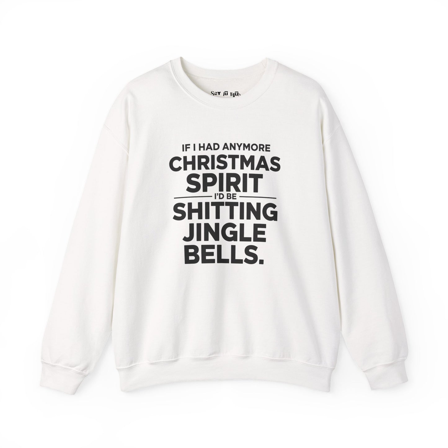 If I Had Any More Christmas Spirit I’d Be Sh*tting Jingle Bells Sweatshirt