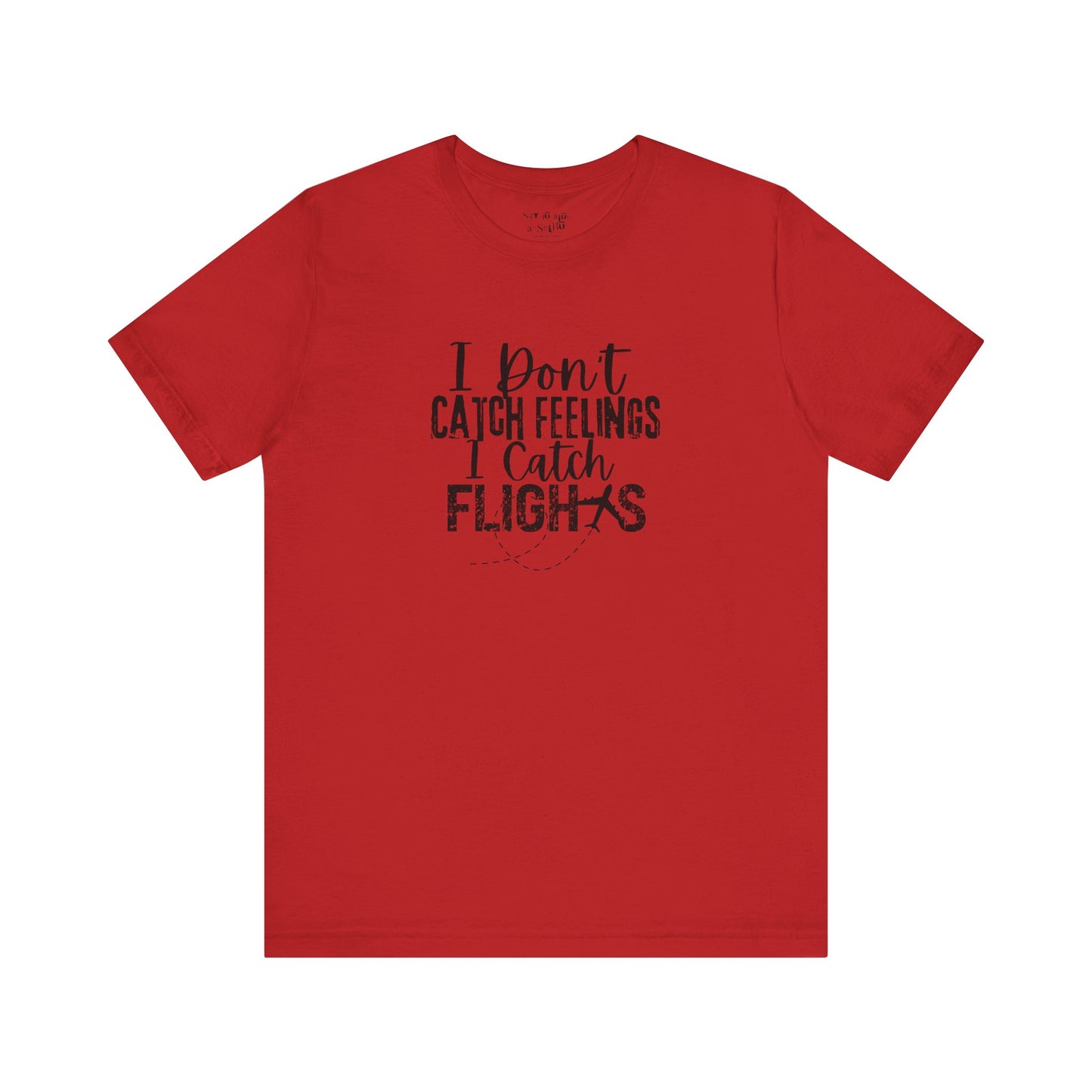 I Don't Catch Feelings I Catch Flights Tee Shirt
