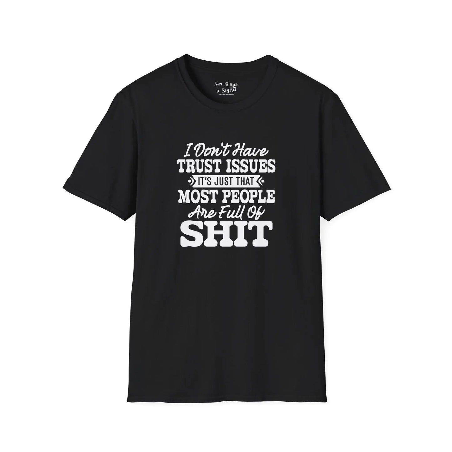 I Don’t Have Trust Issues… Most People Are Just Full of Sh*t T-Shirt Printify