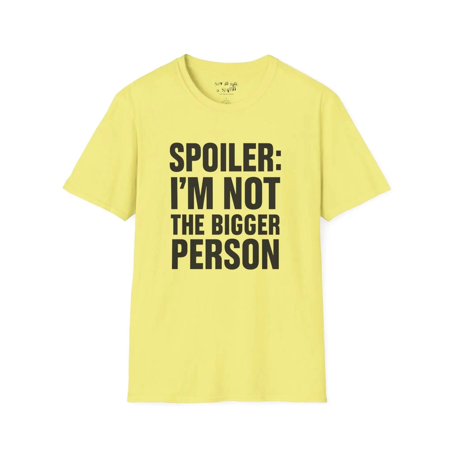 Spoiler: I’m Not the Bigger Person Tee Shirt Printify