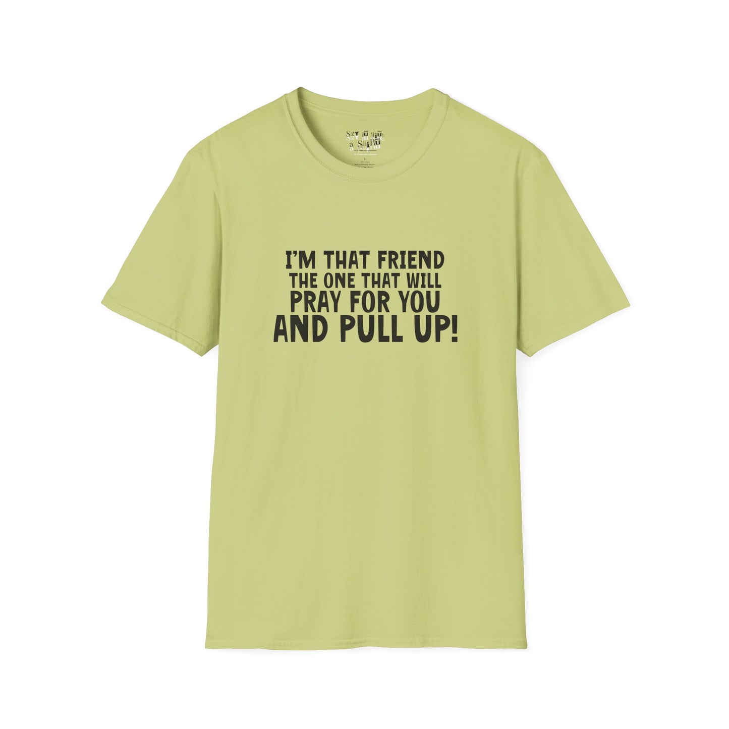 I'm That Friend I'm going to Pray for You and Pull Up Tee Shirt