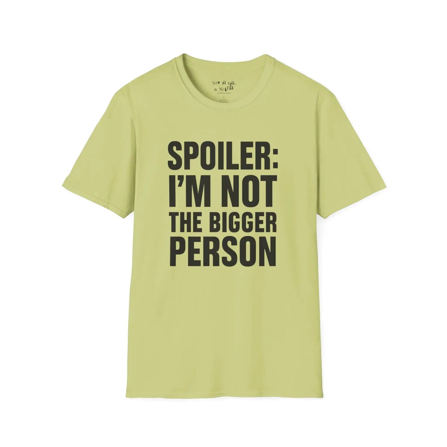 Spoiler: I’m Not the Bigger Person Tee Shirt Printify