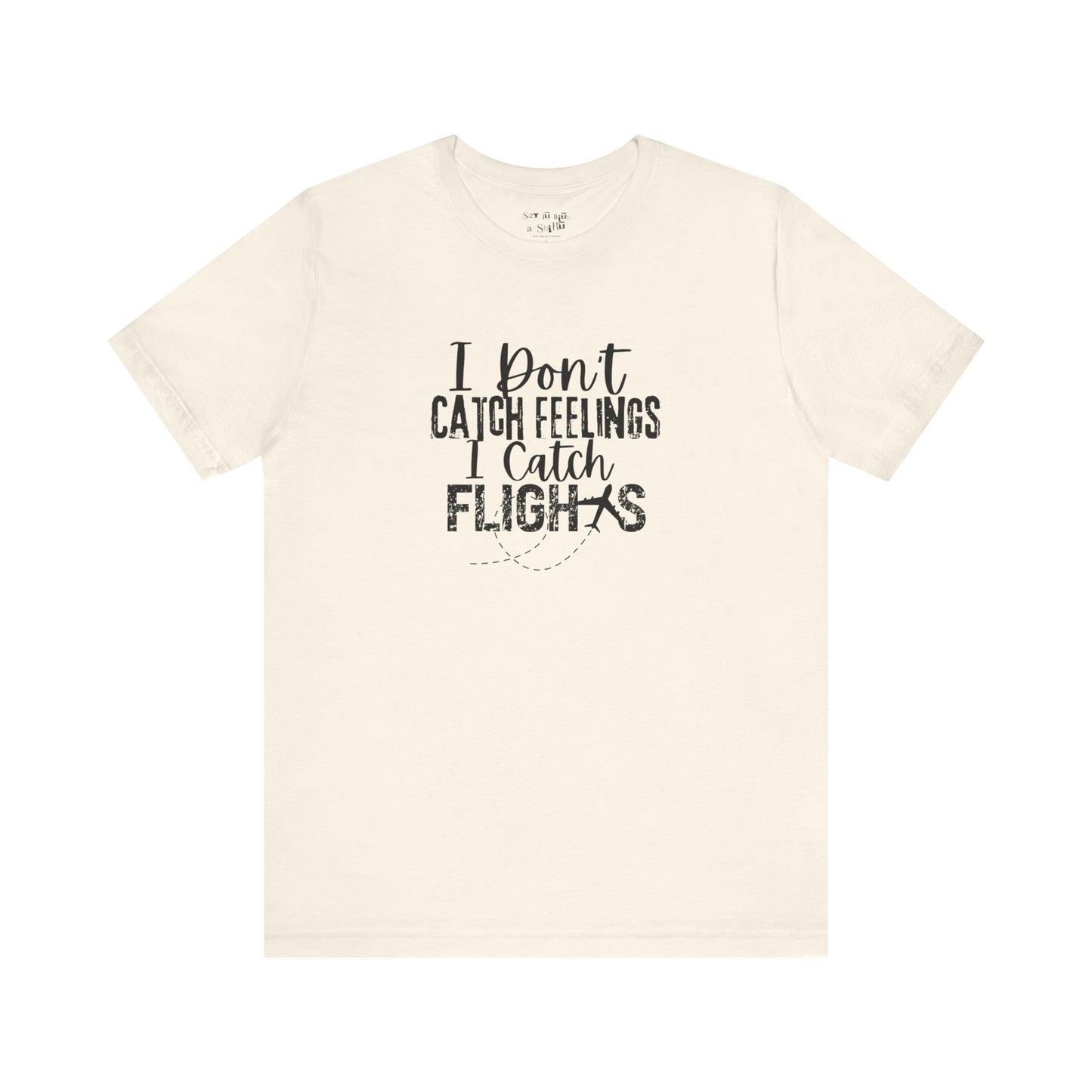 I Don't Catch Feelings I Catch Flights Tee Shirt