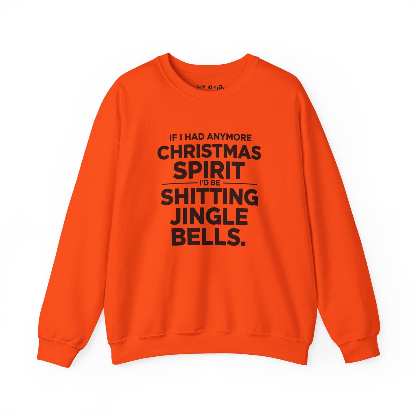If I Had Any More Christmas Spirit I’d Be Sh*tting Jingle Bells Sweatshirt