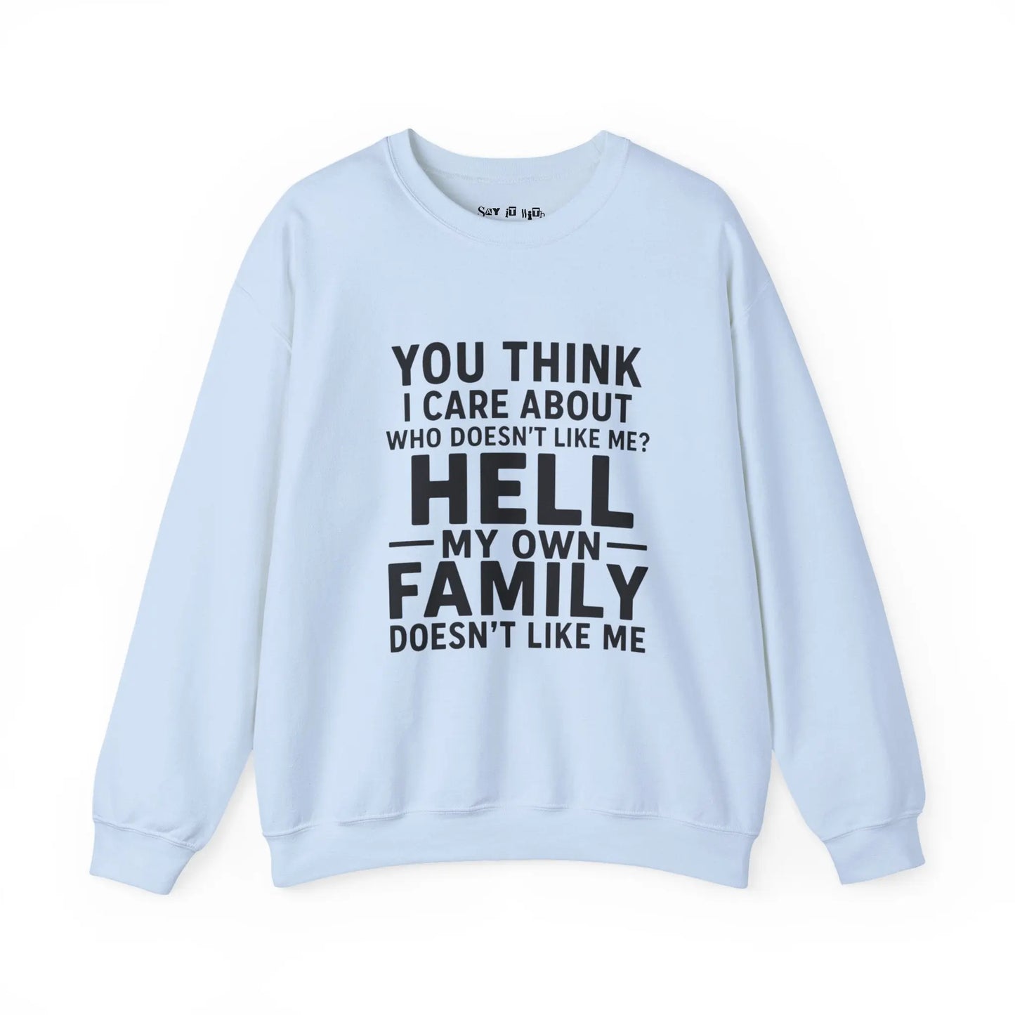 My Own Family Doesn’t Like Me Sweatshirt Printify