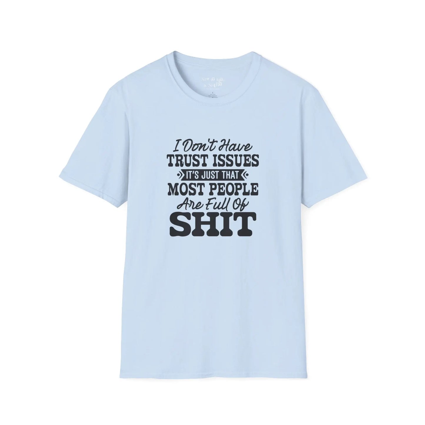 I Don’t Have Trust Issues… Most People Are Just Full of Sh*t T-Shirt Printify