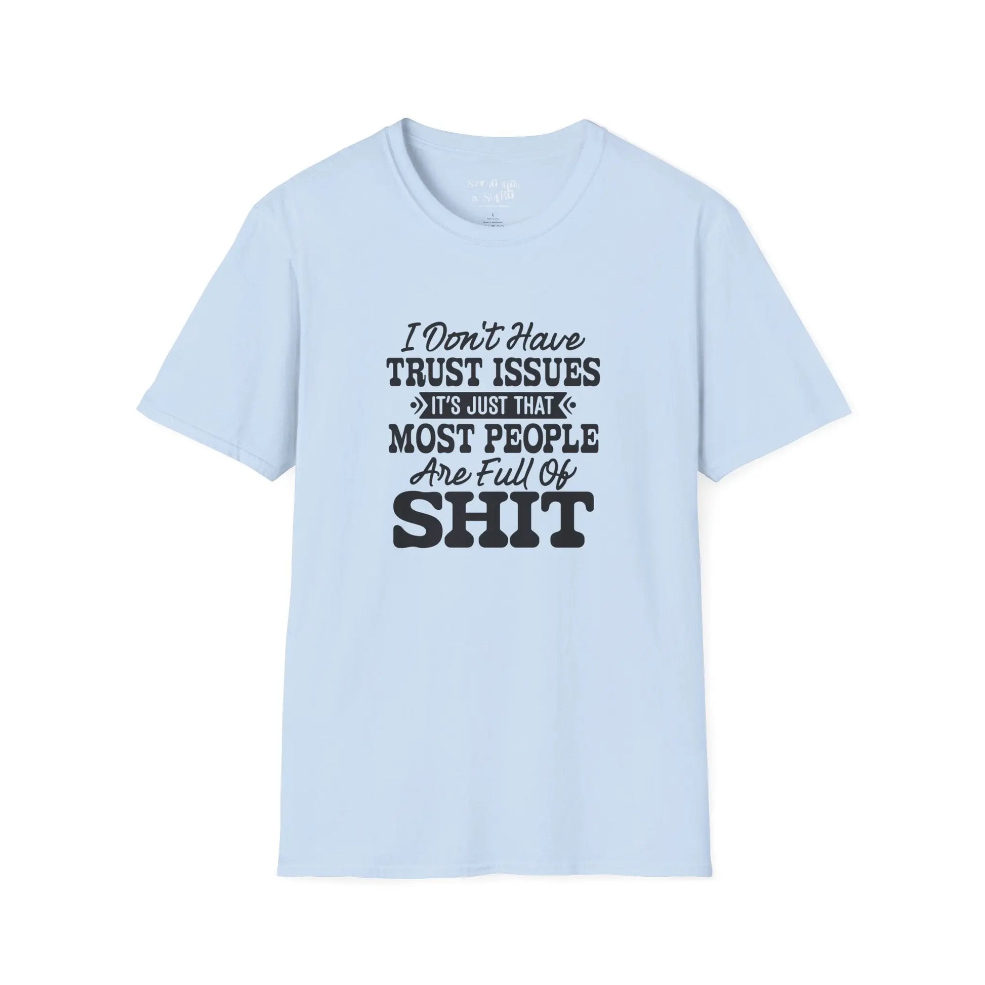 I Don’t Have Trust Issues… Most People Are Just Full of Sh*t T-Shirt Printify