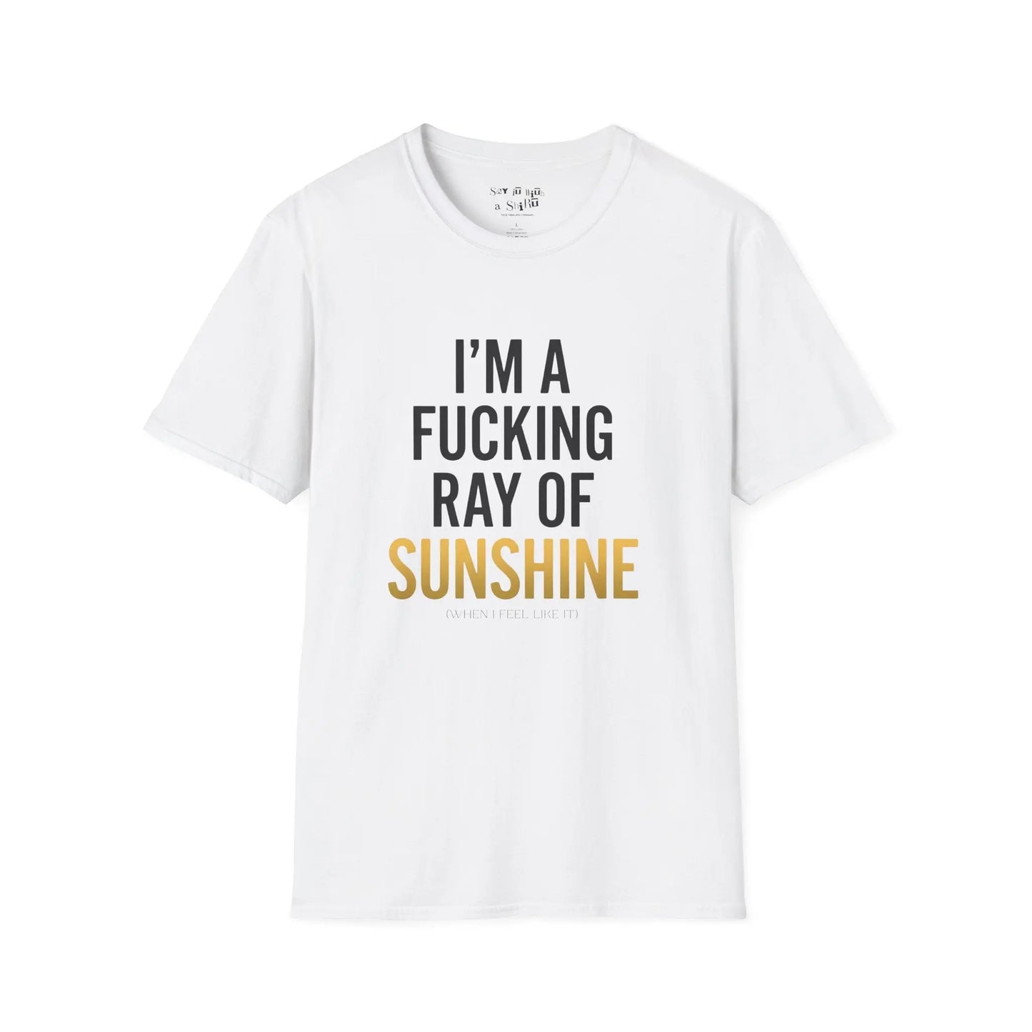 I’m A F*cking Ray of Sunshine Tee Shirt Printify