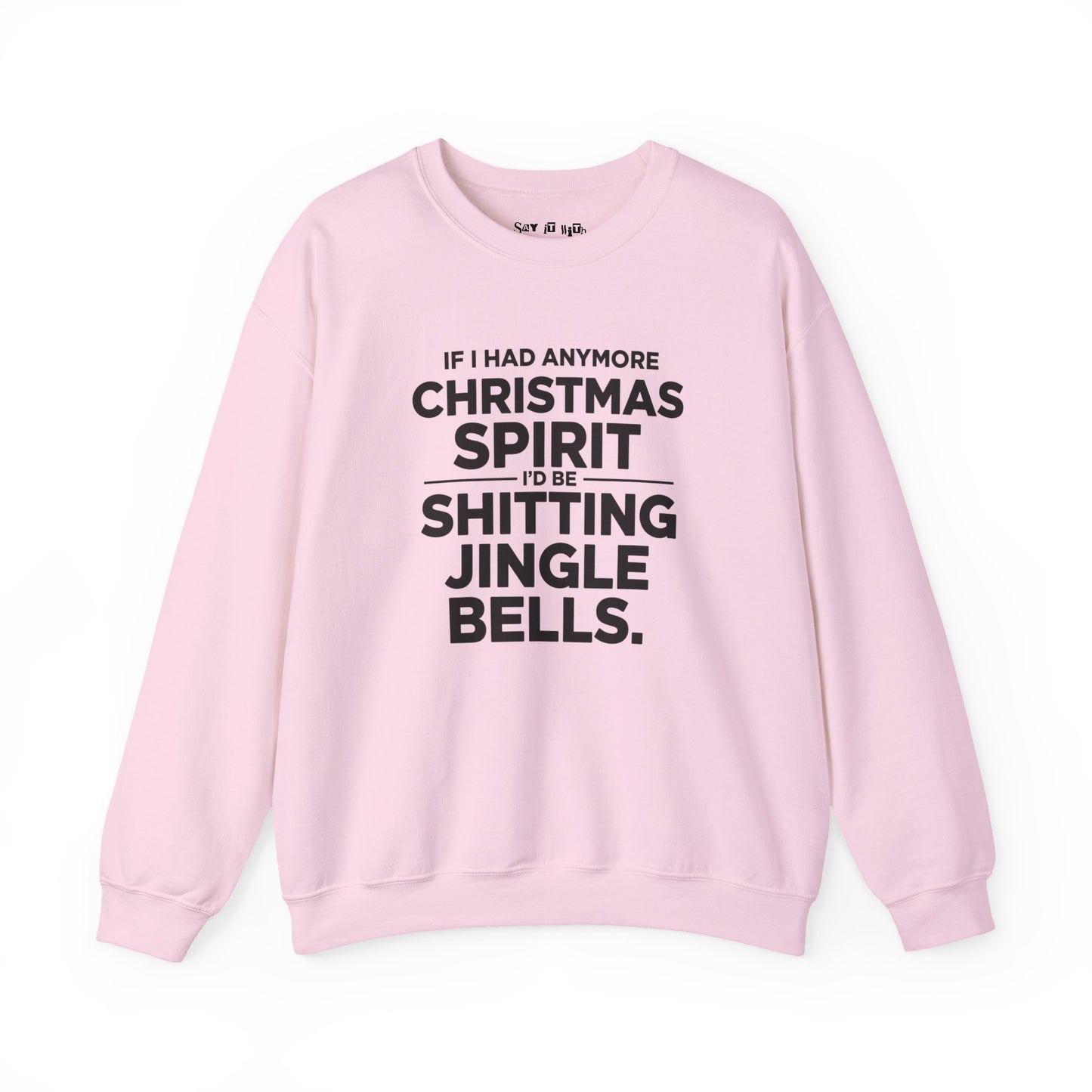 If I Had Any More Christmas Spirit I’d Be Sh*tting Jingle Bells Sweatshirt