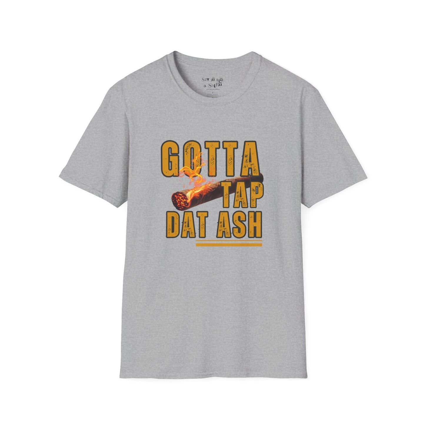 I Gotta Tap Dat Ash Tee Shirt