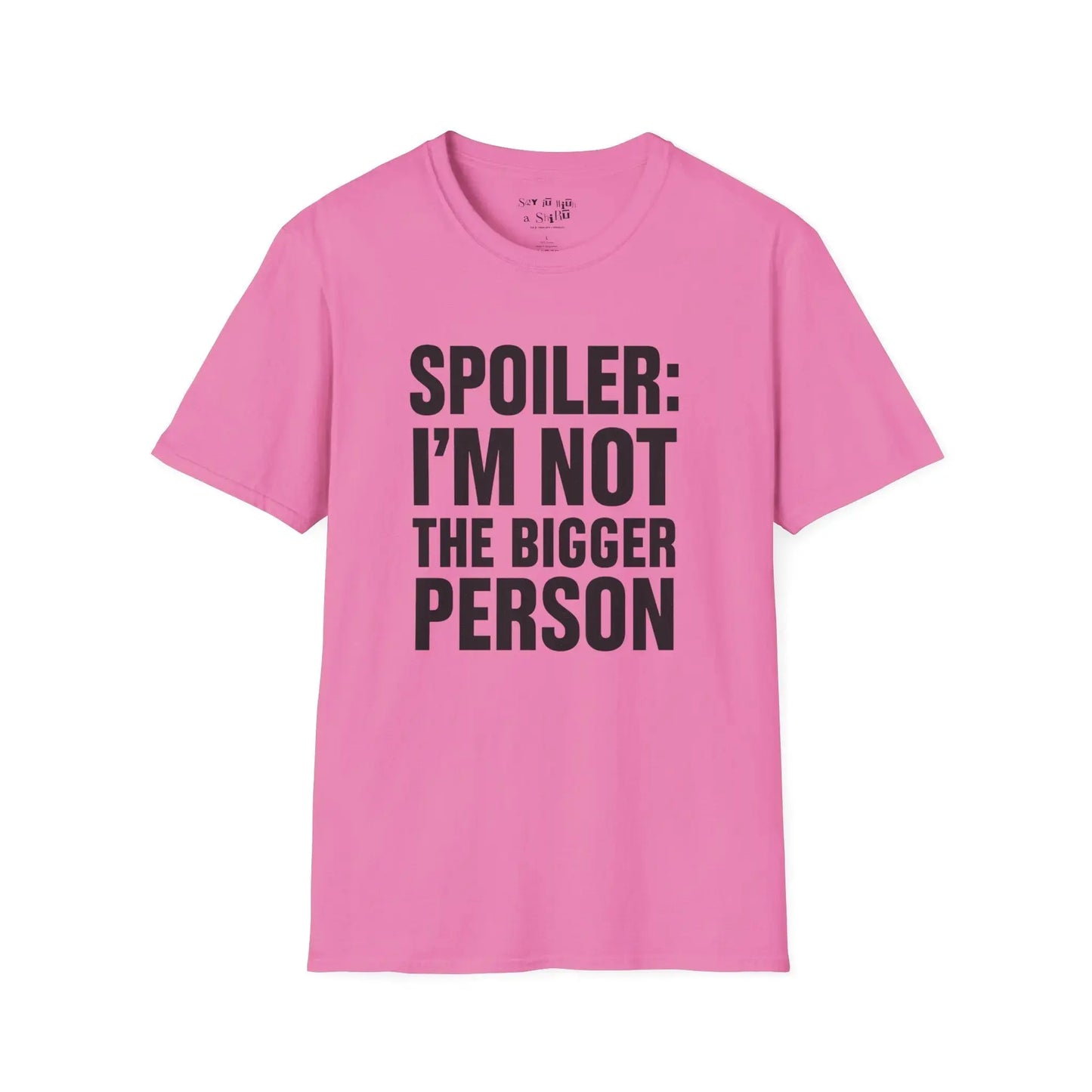 Spoiler: I’m Not the Bigger Person Tee Shirt Printify