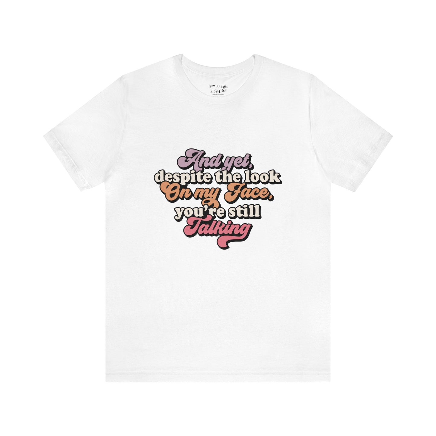 And Despite the Look on my Face your Still Talking Tee Shirt