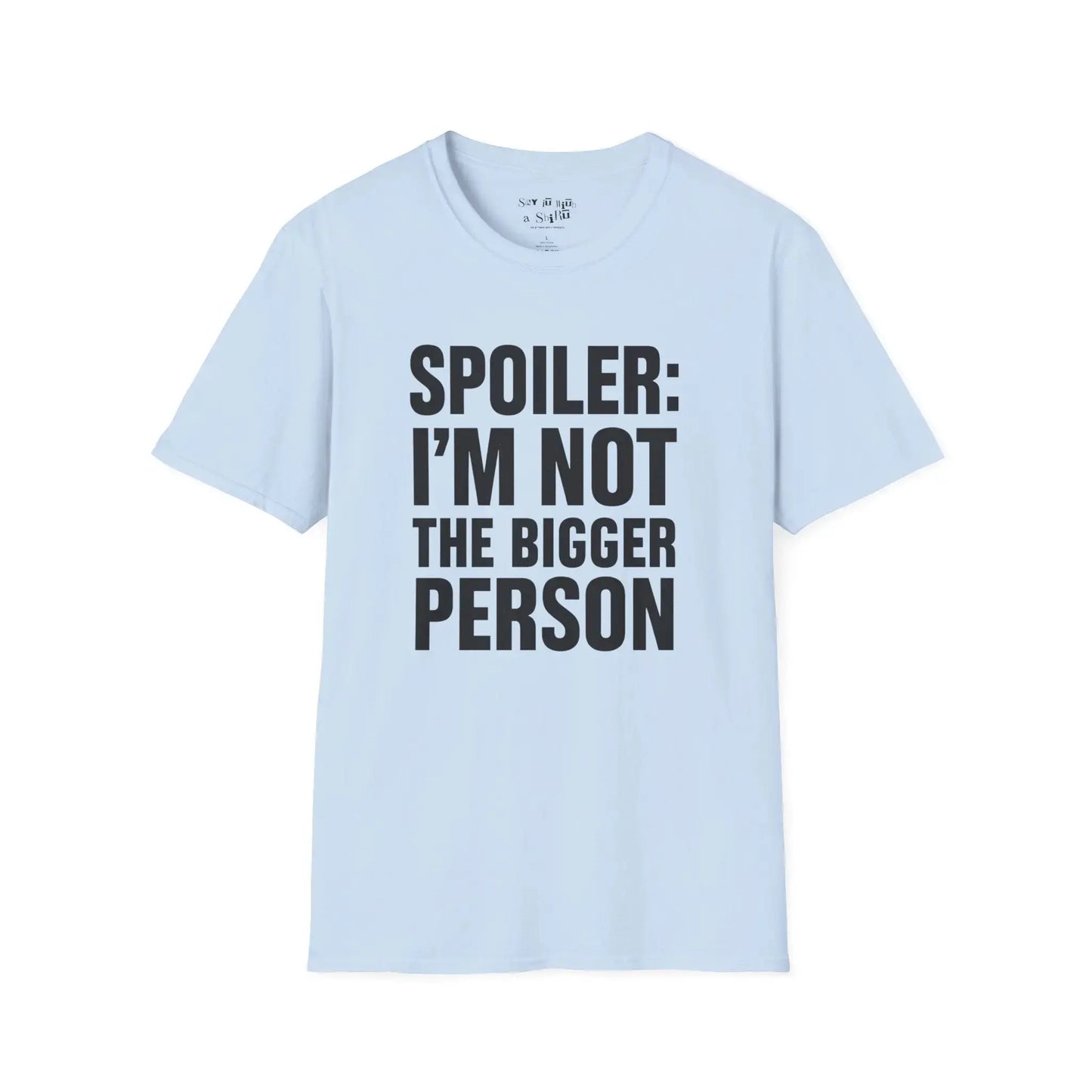 Spoiler: I’m Not the Bigger Person Tee Shirt Printify