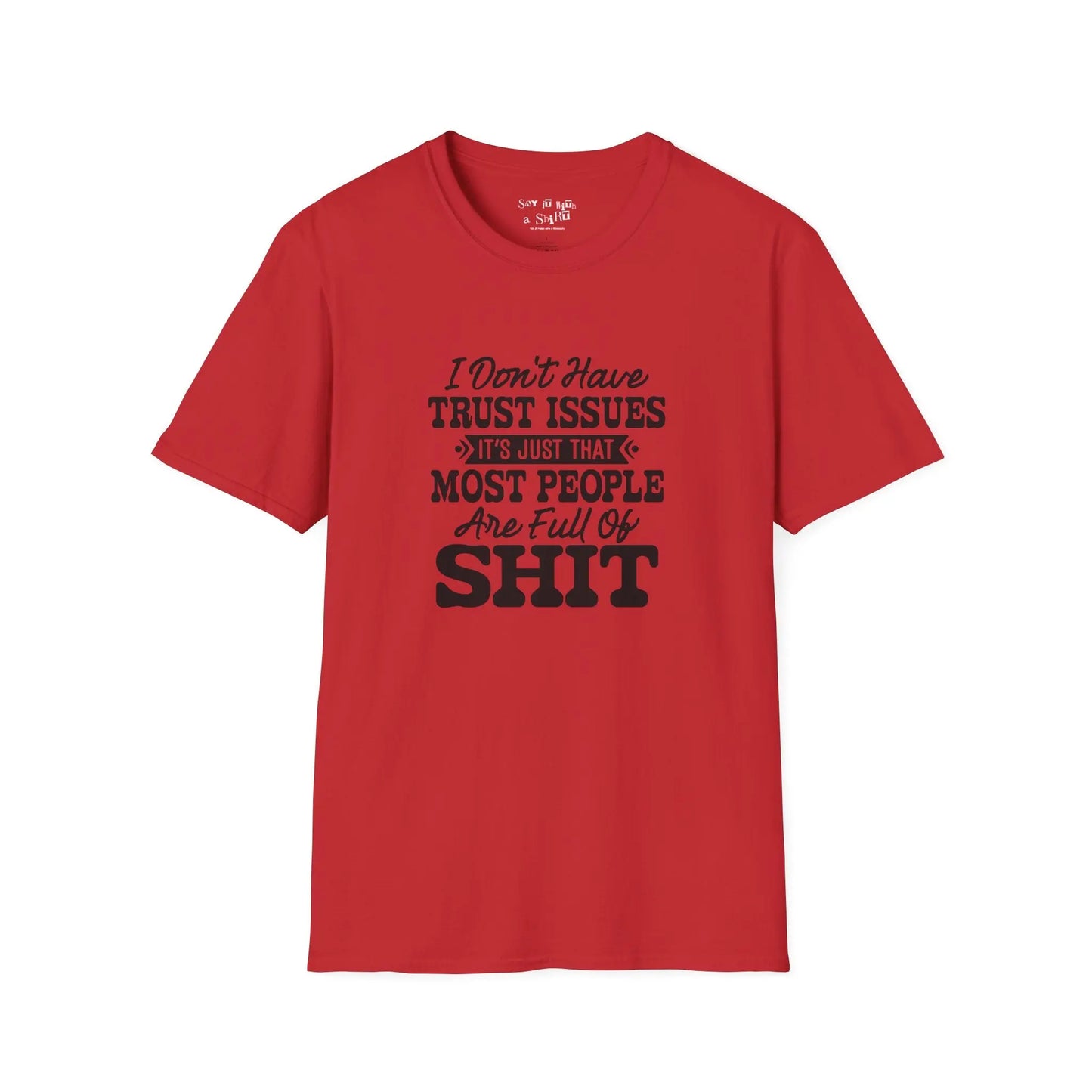I Don’t Have Trust Issues… Most People Are Just Full of Sh*t T-Shirt Printify