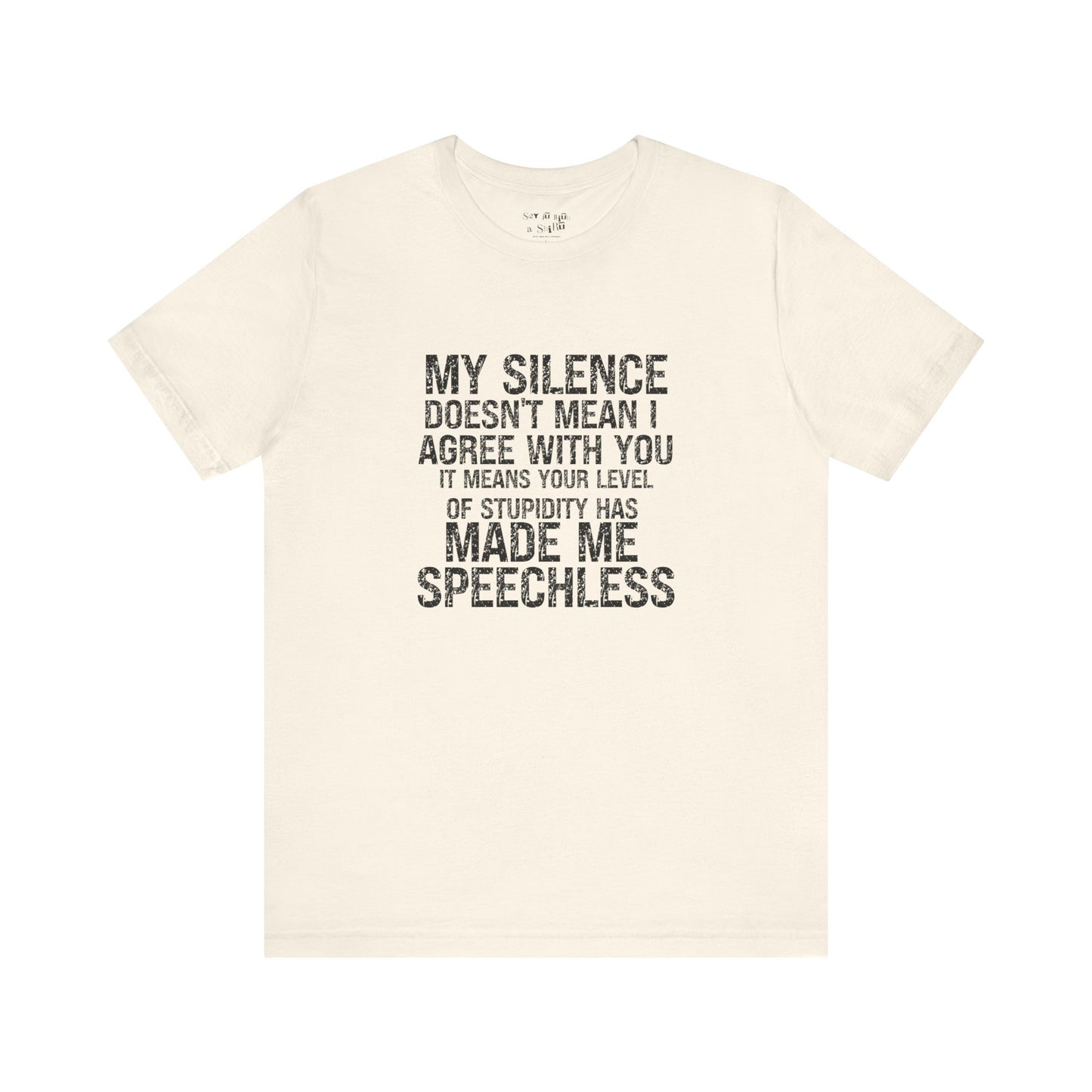 My Silence Doesn't Mean I Agree With you, It Means Your Level of Stupidity Has Made Me Speechless Tee Shirt