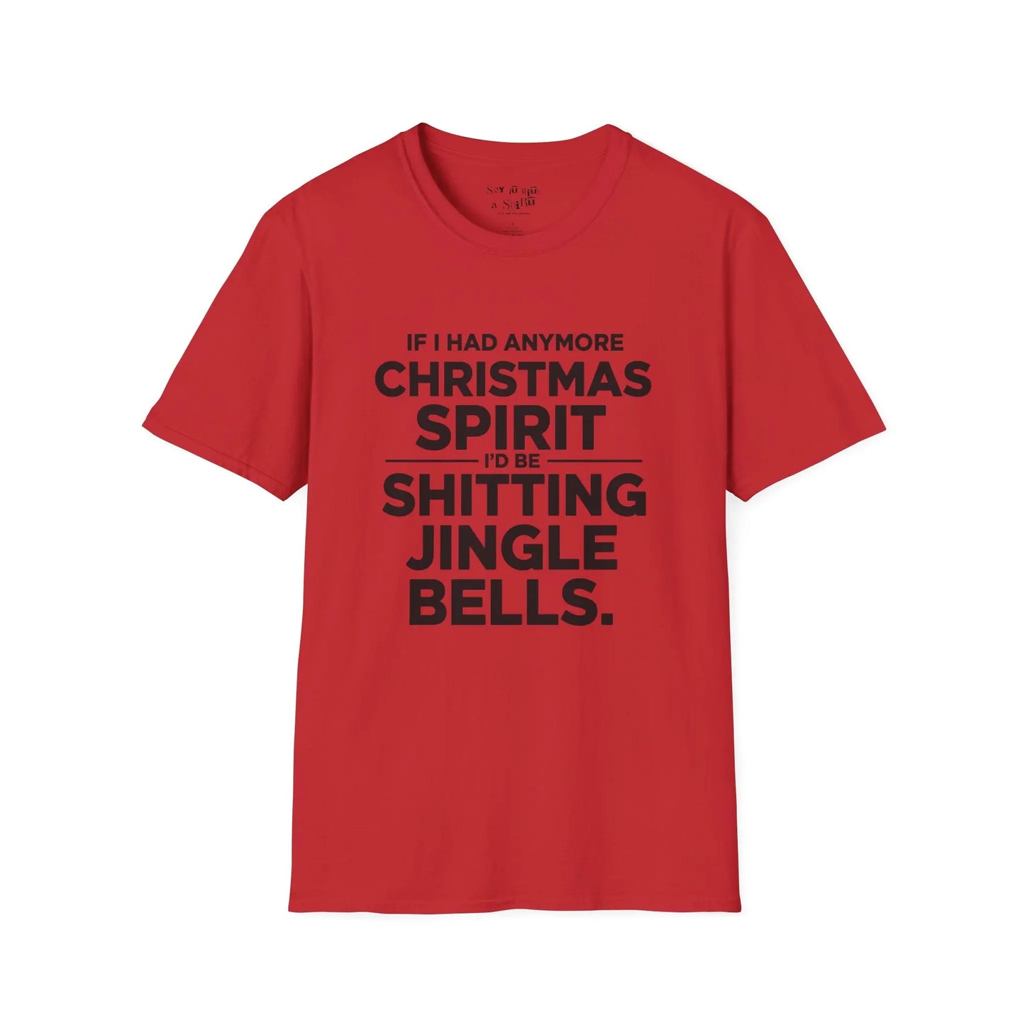 If I Had Any More Christmas Spirit I’d Be Sh*tting Jingle Bells Tee Shirt Printify