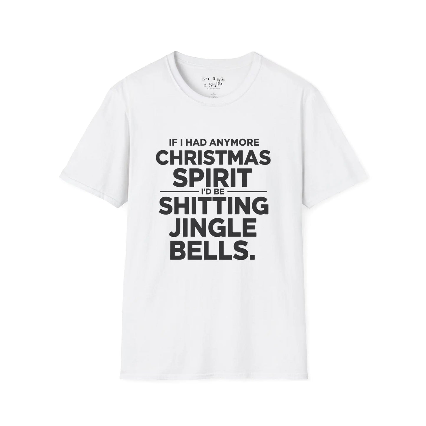 If I Had Any More Christmas Spirit I’d Be Sh*tting Jingle Bells Tee Shirt Printify