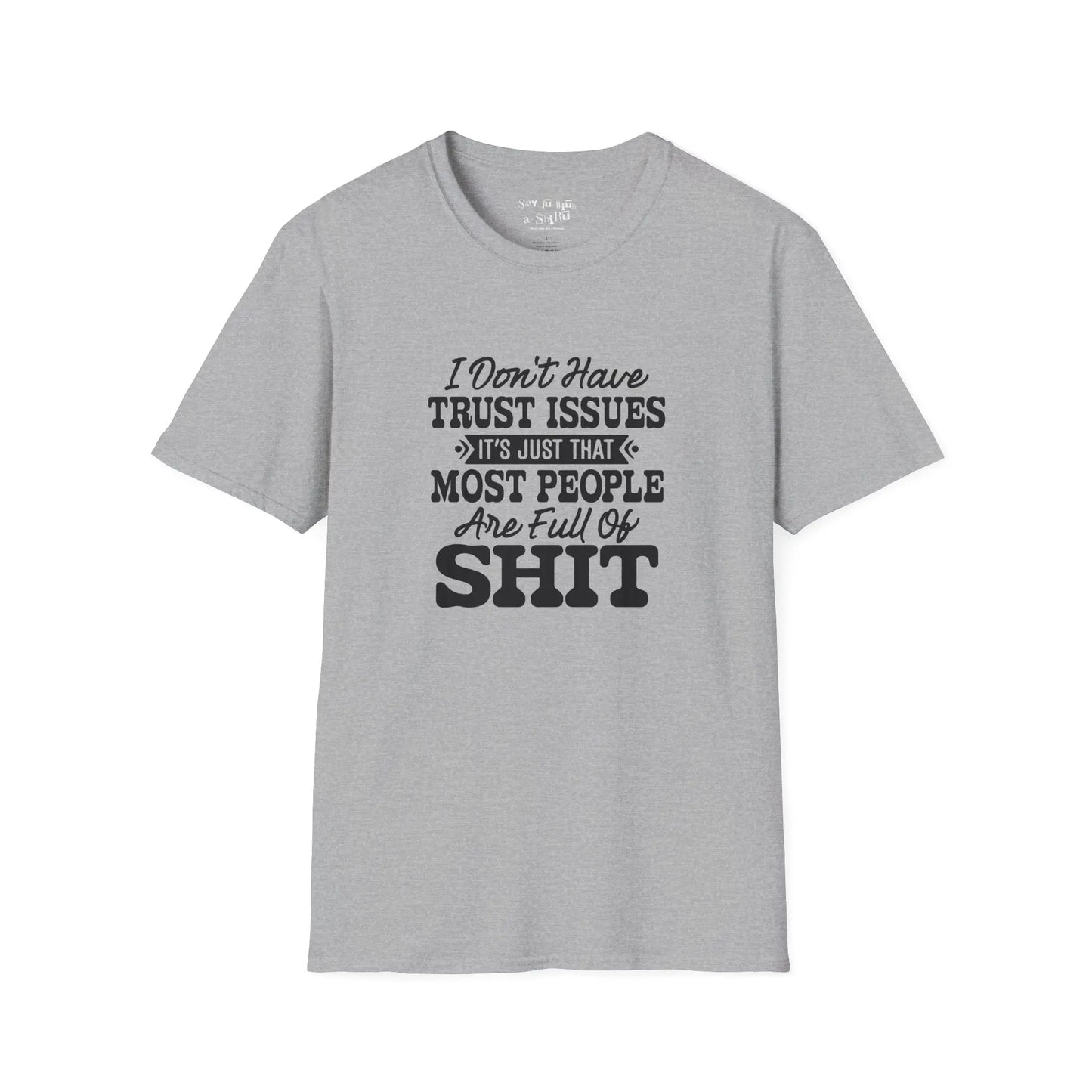 I Don’t Have Trust Issues… Most People Are Just Full of Sh*t T-Shirt Printify