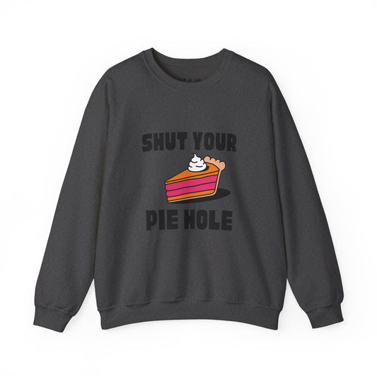 Shut Your Pie Hole Sweatshirt