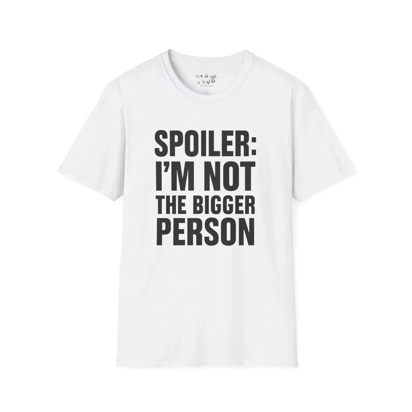 Spoiler: I’m Not the Bigger Person Tee Shirt Printify