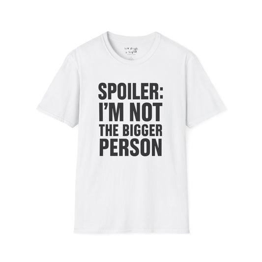 Spoiler: I’m Not the Bigger Person Tee Shirt