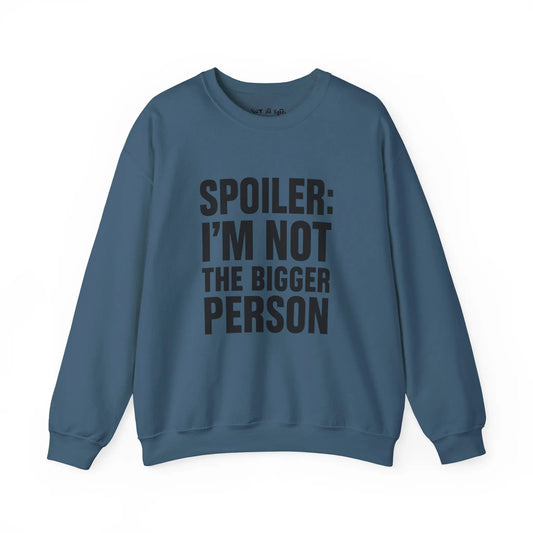 Spoiler I’m Not The Bigger Person Sweatshirt Printify