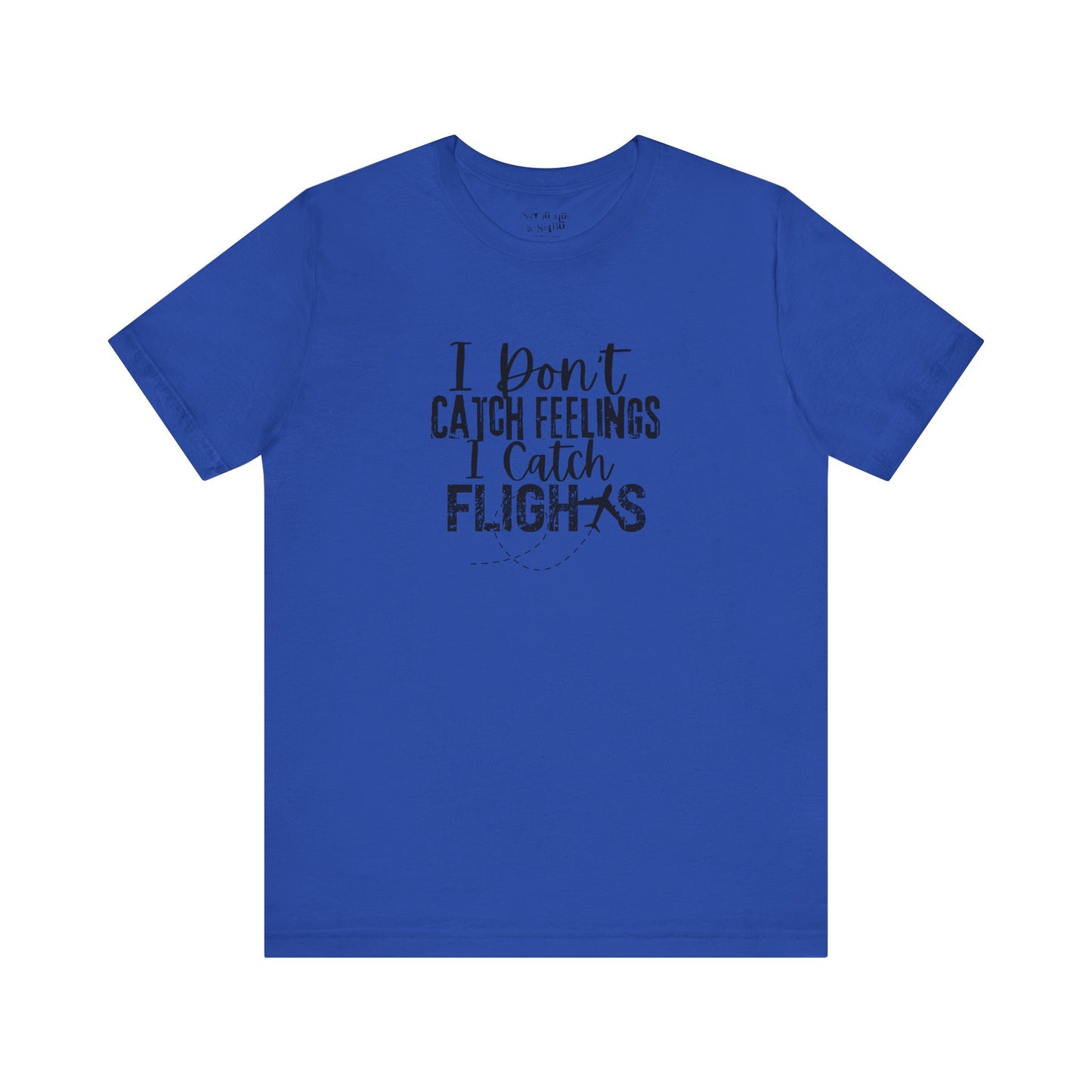 I Don't Catch Feelings I Catch Flights Tee Shirt