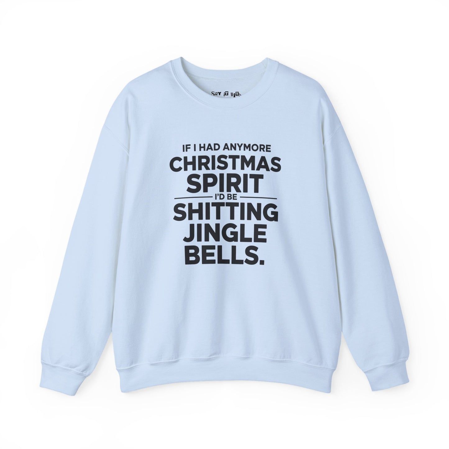 If I Had Any More Christmas Spirit I’d Be Sh*tting Jingle Bells Sweatshirt