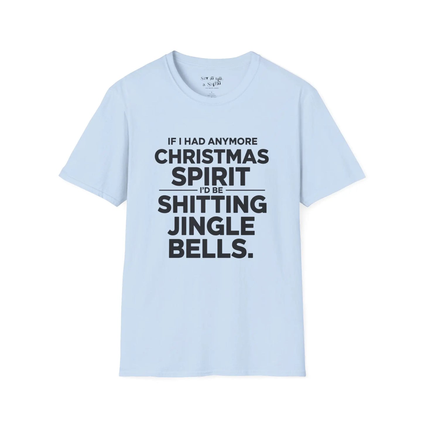 If I Had Any More Christmas Spirit I’d Be Sh*tting Jingle Bells Tee Shirt Printify