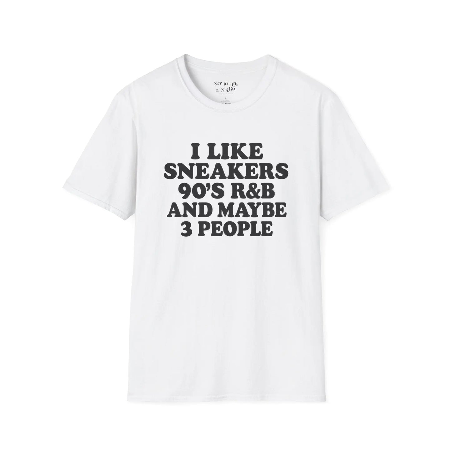 I Like Sneakers, 90’s R&B and Maybe 3 People Tee Shirt Printify