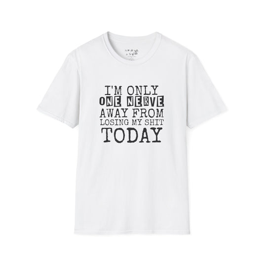 I’m Only One Nerve Away from Losing My Sh*t Today Tee Shirt