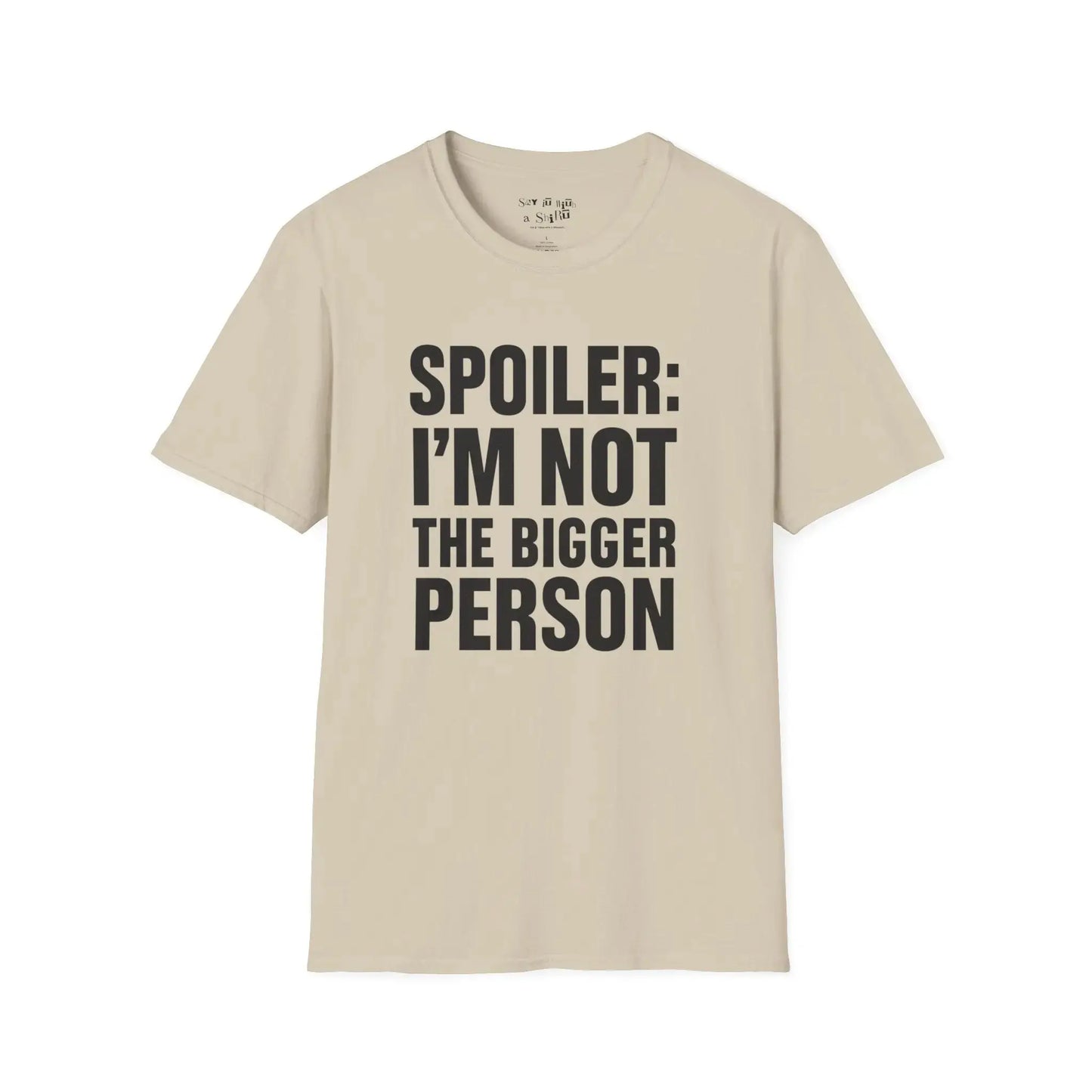 Spoiler: I’m Not the Bigger Person Tee Shirt Printify