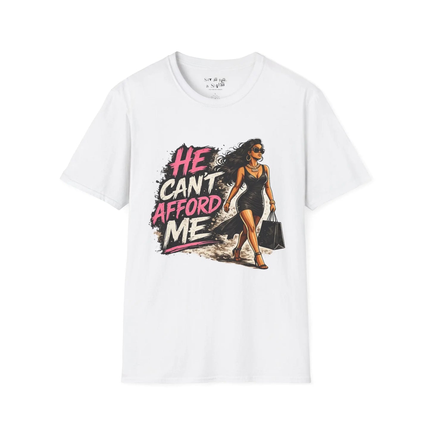He Can't Afford Me Graphic Tee Shirt Printify