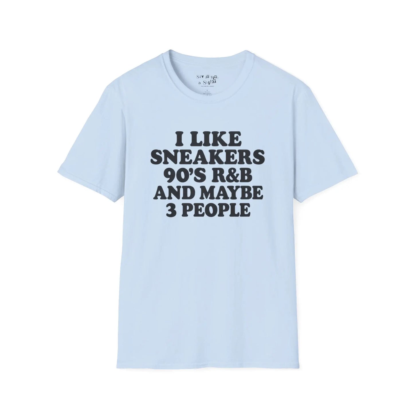 I Like Sneakers, 90’s R&B and Maybe 3 People Tee Shirt Printify