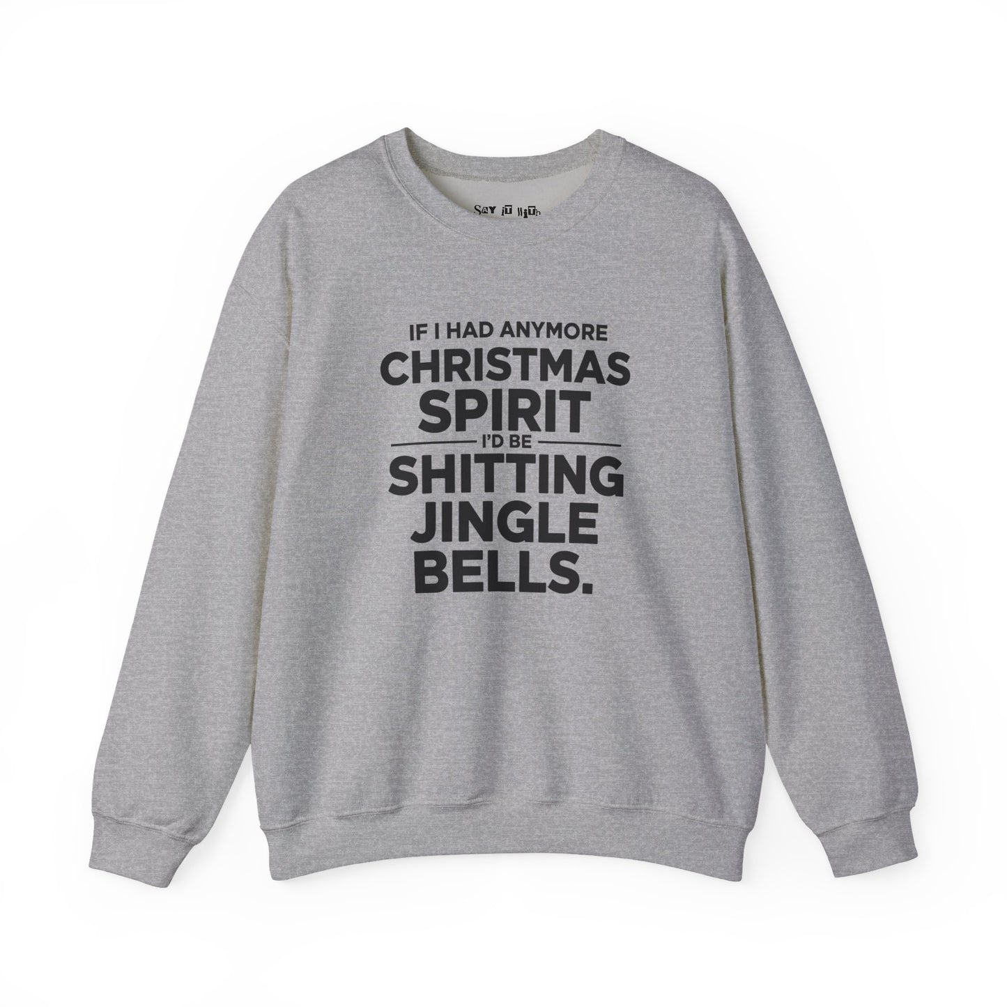 If I Had Any More Christmas Spirit I’d Be Sh*tting Jingle Bells Sweatshirt