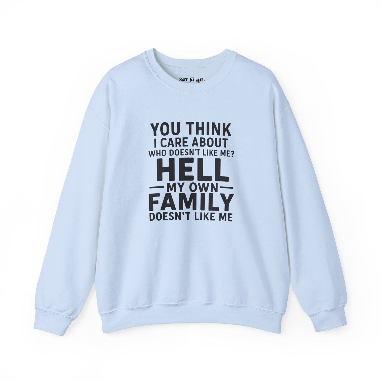 My Own Family Doesn’t Like Me Sweatshirt