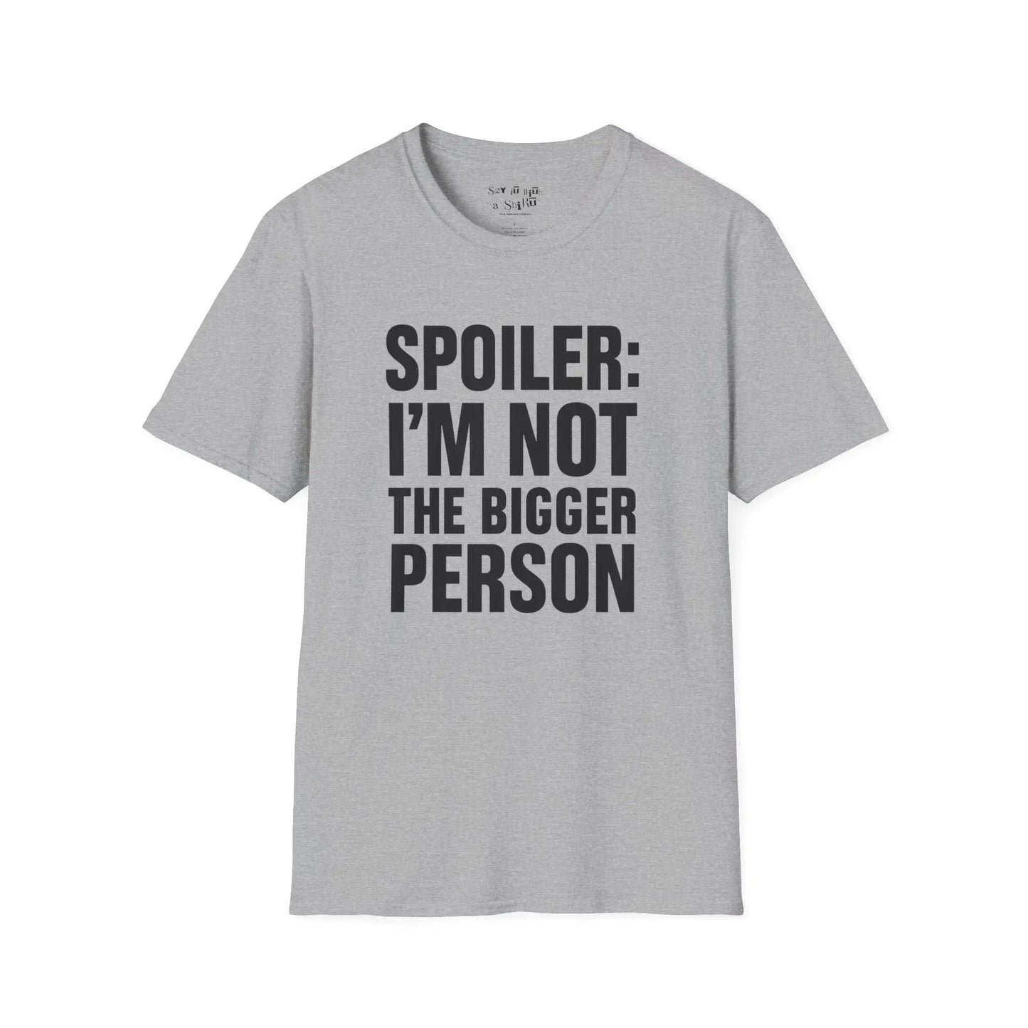 Spoiler: I’m Not the Bigger Person Tee Shirt Printify