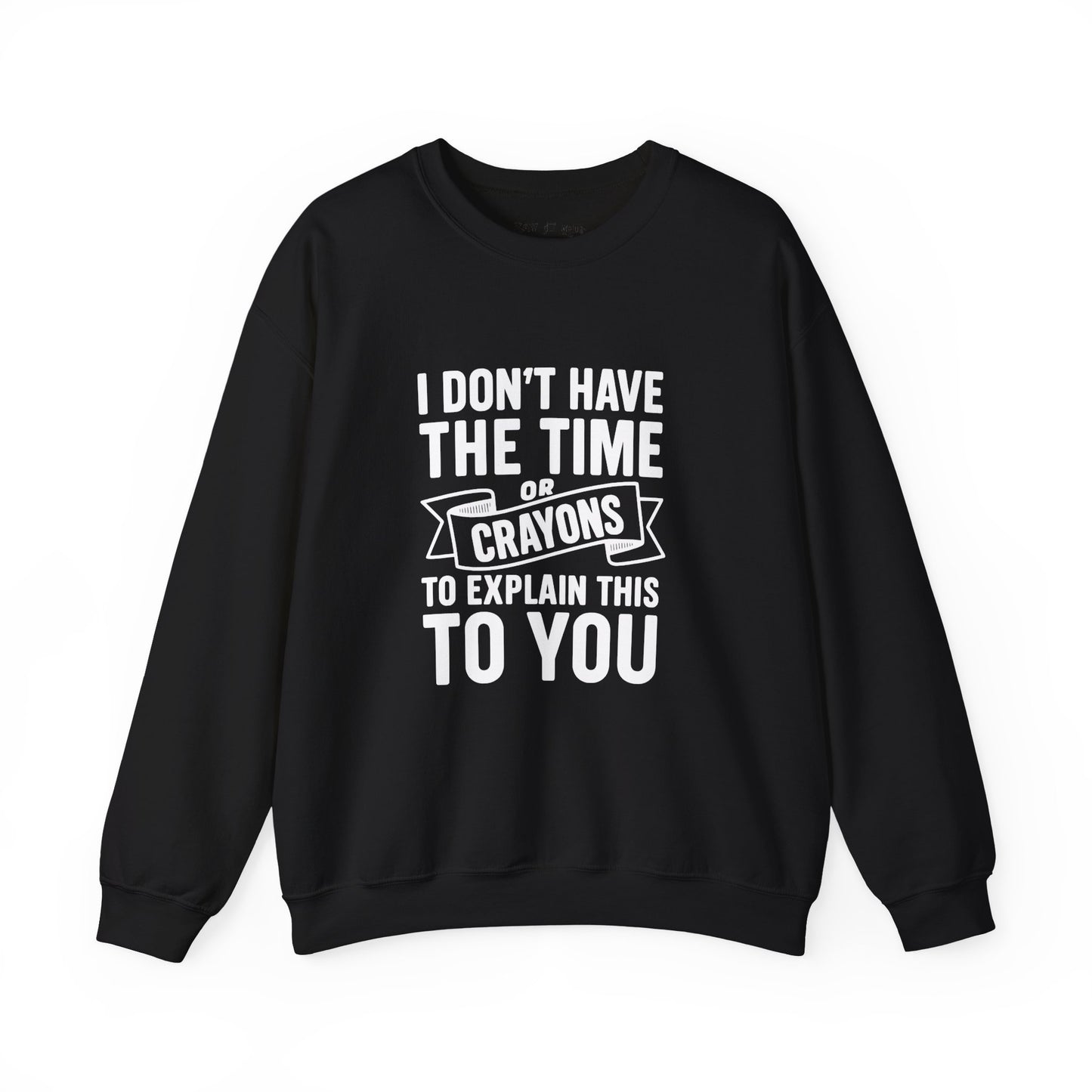 I Don’t Have the Time or Crayons to Explain This to You Sweatshirt