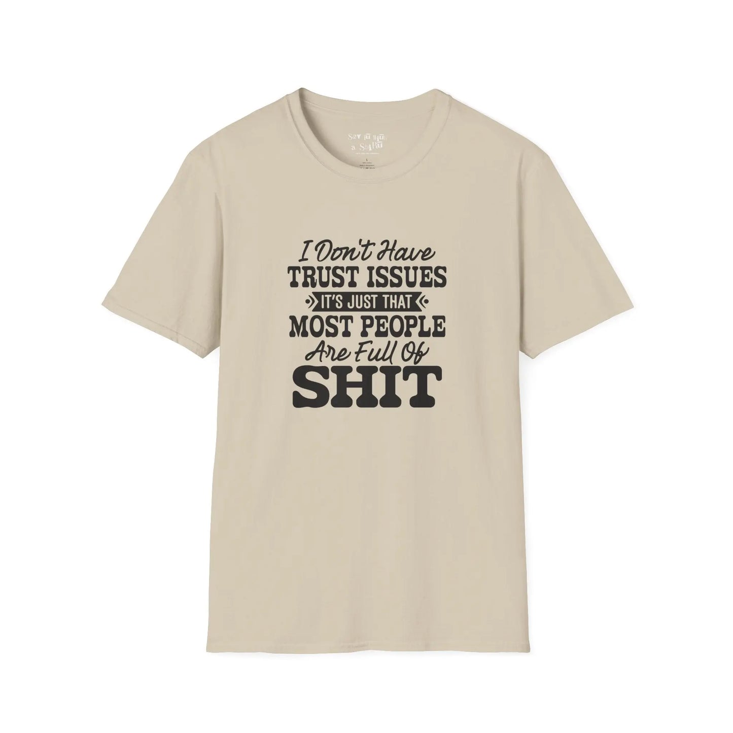 I Don’t Have Trust Issues… Most People Are Just Full of Sh*t T-Shirt Printify