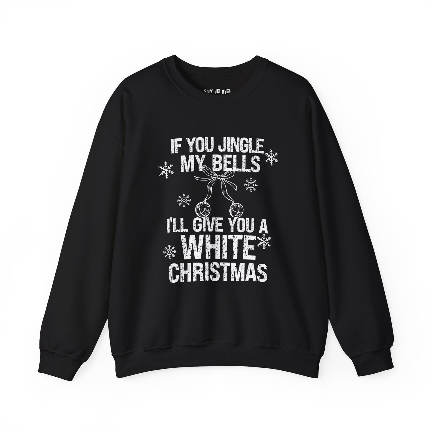 If You Jingle My Bells, I'll Give you a White Xmas Sweatshirt