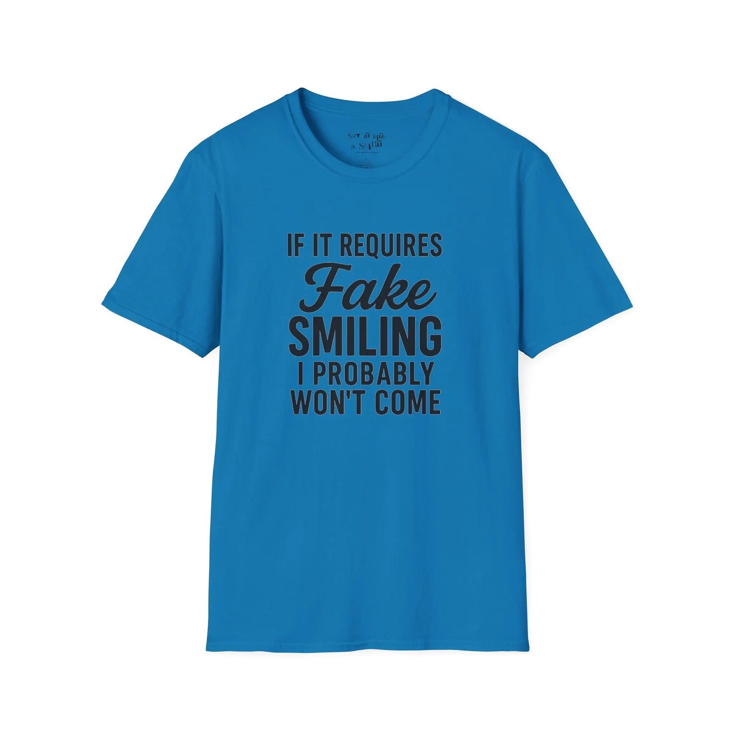 If It Requires Fake Smiling, I Probably Won’t Come Tee Shirt Printify