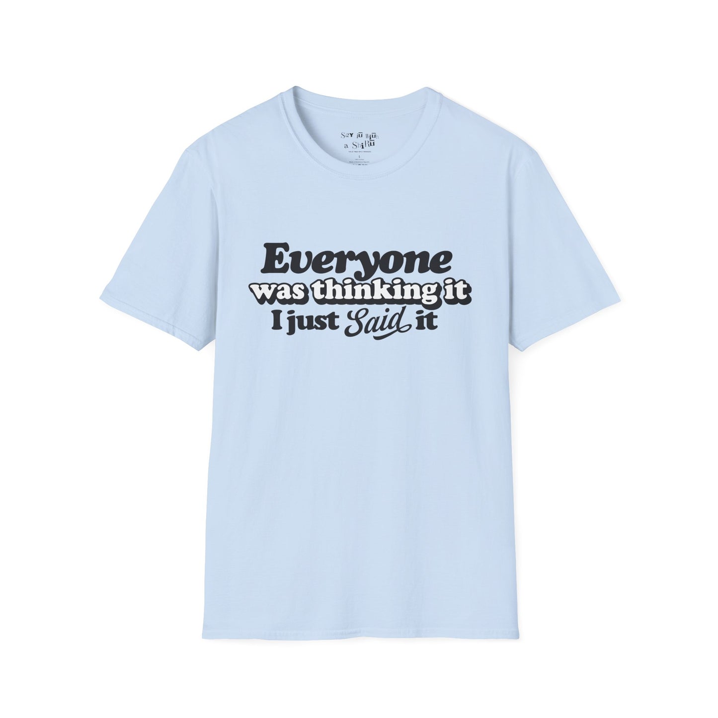 Everyone Was Thinking It, I Just Said It Tee Shirt
