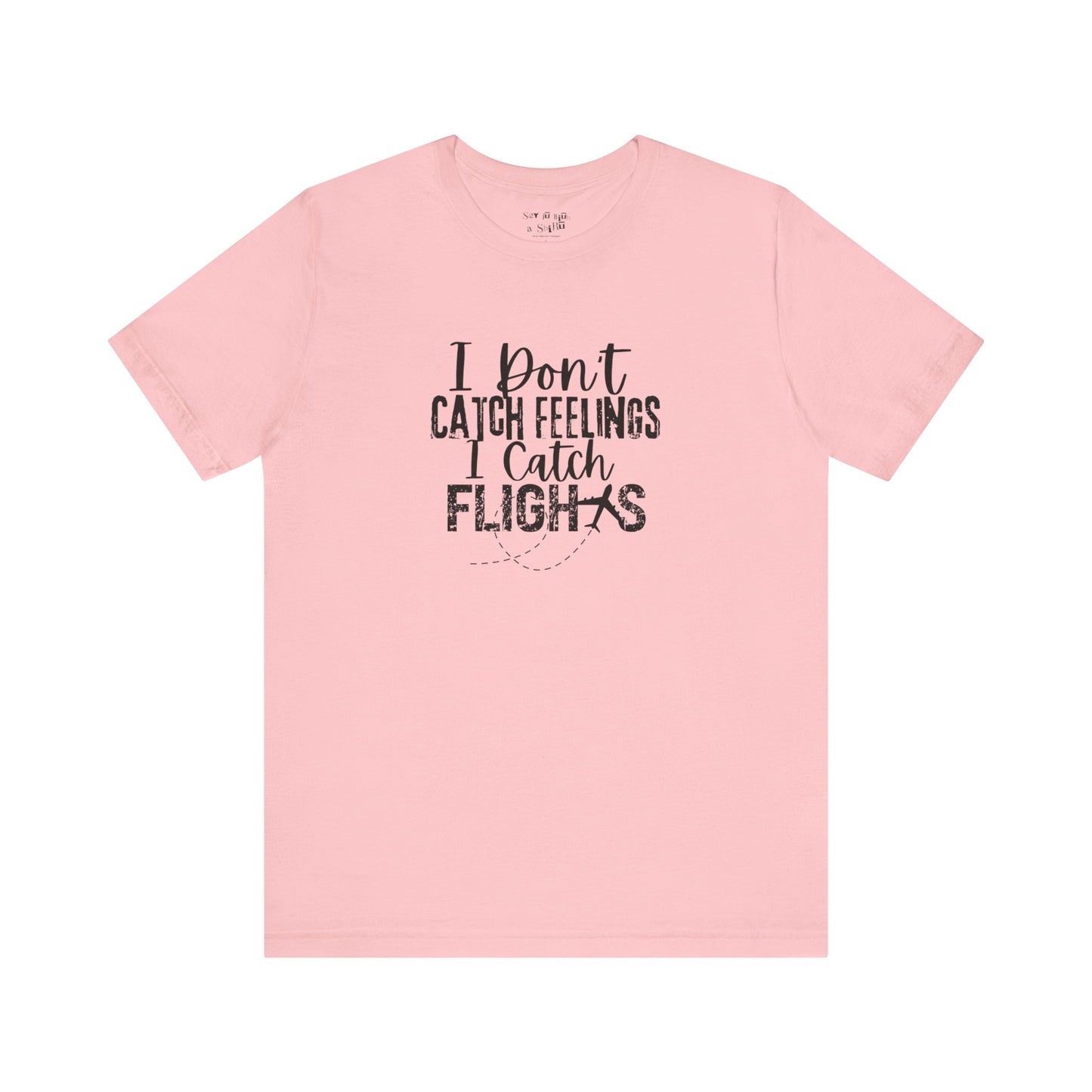 I Don't Catch Feelings I Catch Flights Tee Shirt